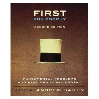 First Philosophy, second edition Fundamental Problems and Readings in Philosophy 2nd Ed Andrew Bailey 8581091222226 Books
