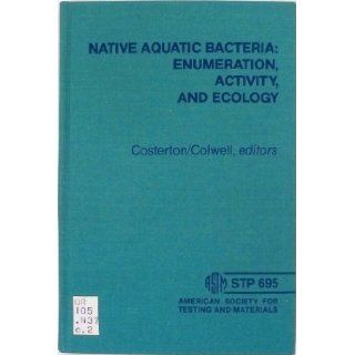 NATIVE AQUATIC BACTERIA ENUMERATION, ACTIVITY, AND ECOLOGY ASTM SPECIAL TECHNICAL PUBLICATION 695 Books