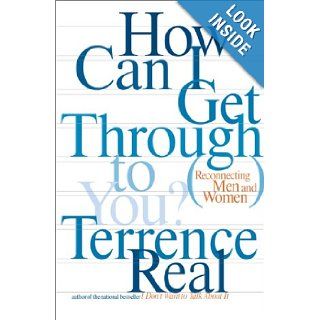 How Can I Get Through to You? Closing the Intimacy Gap Between Men and Women Terrence Real Books