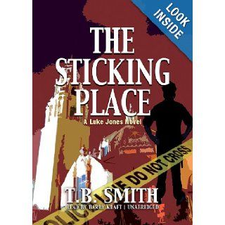 The Sticking Place (Luke Jones Novels, Book 1) (The Luke Jones Novels) T. B. Smith, Barry Kraft 9781470840525 Books
