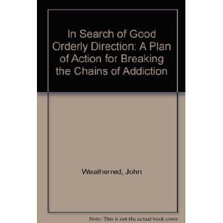 In Search of Good Orderly Direction A Plan of Action for Breaking the Chains of Addiction 9781930819412 Books