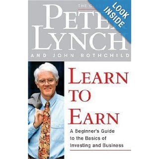 Learn to Earn  A Beginner's Guide to the Basics of Investing and Business Peter Lynch, John Rothchild 9780684811635 Books