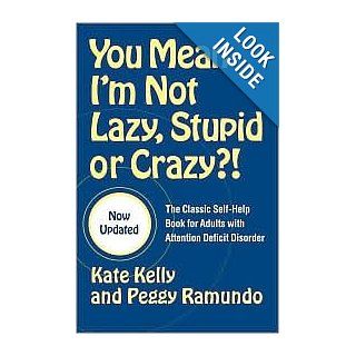 You Mean I'm Not Lazy, Stupid, or Crazy? The Classic Self Help Book for Adults with Attention Deficit Disorder by Kate Kelly, Peggy Ramundo, Edward M. Hallowell M.D. (Foreword by) Books
