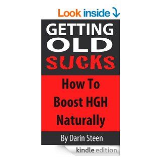 Getting Old SUCKS How to Increase Human Growth Hormone (HGH) Levels Naturally and Live Long and Strong To 100 Plus   Kindle edition by Darin Steen. Health, Fitness & Dieting Kindle eBooks @ .