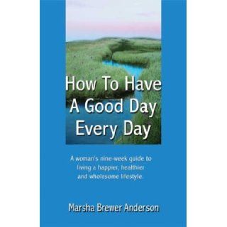 How to Have a Good Day Everyday Marsha Brewer Anderson 9781592865079 Books