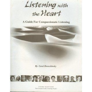 Listening with the Heart   A Guide For Compassionate Listening Carol Hwoschinsky 9780971587106 Books
