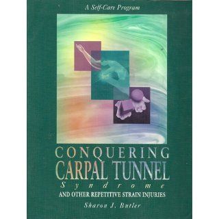 Conquering Carpal Tunnel Syndrome and Other Repetitive Strain Injuries A Self Care Program Sharon J. Butler 9781572240391 Books