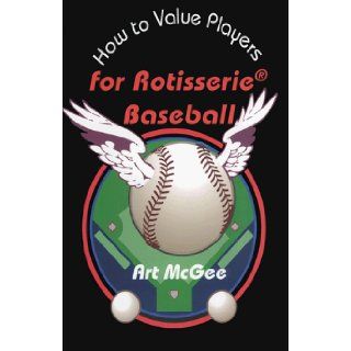 How to Value Players for Rotisserie Baseball Art McGee 9781886094642 Books