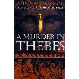 A Murder in Thebes A Mystery of Alexander the Great Anna Apostolou, P. C. Doherty (writing as Apostolou) 9780312195854 Books