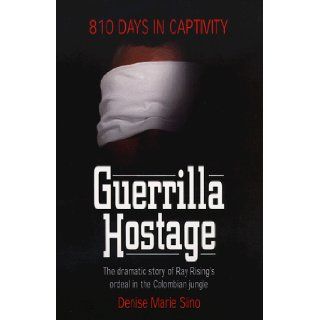 Guerrilla Hostage The Dramatic Story of Ray Rising's Ordeal in the Colombian Jungle (810 Days in Captivity) Denise Marie Siino 9780800756932 Books