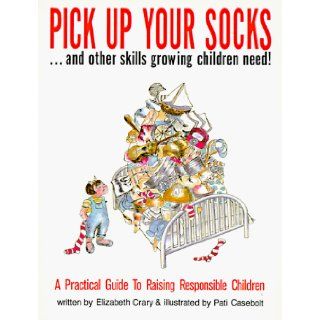 Pick Up Your Socks . . . and Other Skills Growing Children Need A Practical Guide to Raising Responsible Children Elizabeth Crary, Pati Casebolt 9780943990521 Books