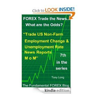 FOREX Trade the newsWhat are the Odds? "Trade the US Unemployment Rate and Non Farm Employment Change   M over M   News Report" eBook Tony Long Kindle Store