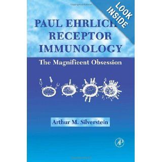 Paul Ehrlich's Receptor Immunology The Magnificent Obsession 1st (first) Edition by Silverstein, Arthur M. published by Academic Press (2001) Books