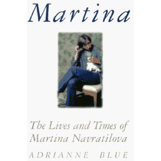 Martina The Lives and Times of Martina Navratilova Adrianne Blue 9781559723008 Books