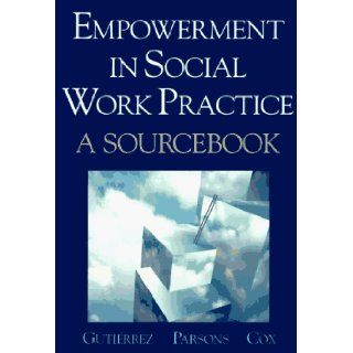 Empowerment in Social Work Practice A Sourcebook Lorraine Gutierrez, Gutierrez, Ruth J. Parsons 9780534348465 Books