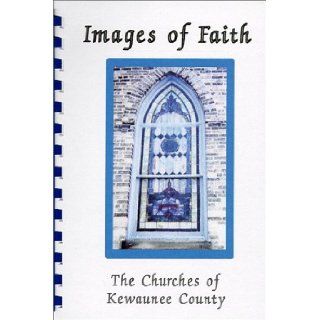 Images of Faith  The Churches of Kewaunee County Mary Haegele 9781896625065 Books