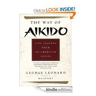 The Way of Aikido Life Lessons from an American Sensei eBook George Leonard Kindle Store