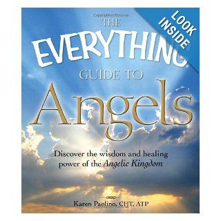 The Everything Guide to Angels Discover the wisdom and healing power of the Angelic Kingdom Karen Paolino 9781605501215 Books