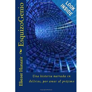 EsquizoGenio Una historia narrada en delrios, por amor al prjimo (Spanish Edition) Eliezer Hanazir 9781477590447 Books