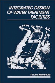 Integrated Design of Water Treatment Facilities (9780471615910) Susumu Kawamura Books