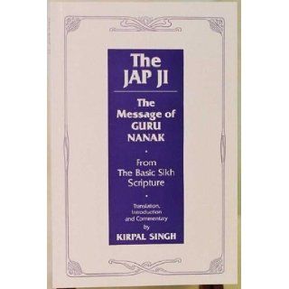 The Jap Ji the Message of Guru Nanak From the Basic Sikh Scripture Kirpal Singh 9780942735819 Books
