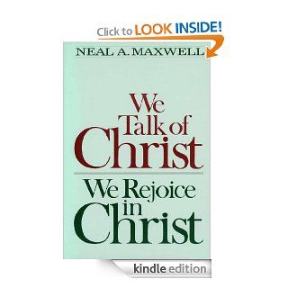 We Talk of Christ We Rejoice in Christ eBook Neal A. Maxwell Kindle Store