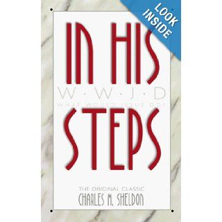 In His Steps What Would Jesus Do? Charles M. Sheldon 9781557483461 Books