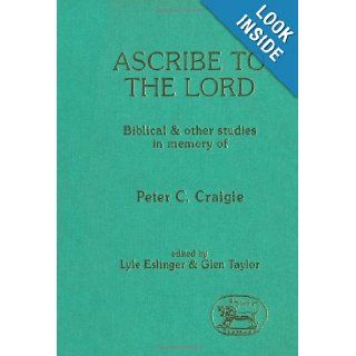 Ascribe to the Lord Biblical & Other Essays in Memory of Peter C. Craigie (Journal for the Study of the Old Testament. Supplement Series, 67) Lyle M. Eslinger, Peter C. Craigie, Glen Taylor 9781850751892 Books