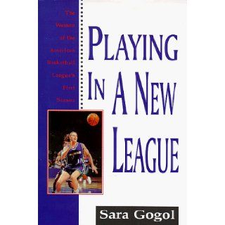 Playing in a New League  The Women of the American Basketball League's First Season Sara Gogol 9781570281990 Books