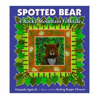 Spotted Bear A Rocky Mountain Folktale Hanneke Ippisch, Hedvig Rappe Flowers 9780878423873 Books