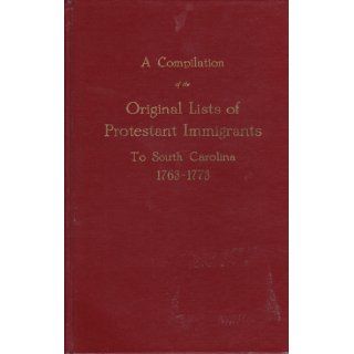 A Compilation of the Original Lists of Protestant Immigrants to South Carolina, 1763 1773 Janie Revill Books