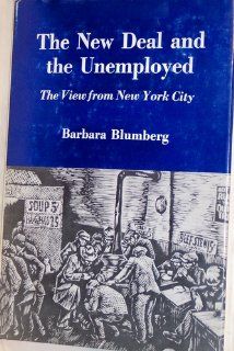 New Deal and the Unemployed The View from New York City Barbara Blumberg 9780838721292 Books