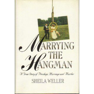 Marrying the Hangman A True Story of Privilege, Marriage and Murder Sheila Weller 9780394582900 Books