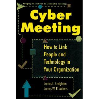 CyberMeeting How to Link People and Technology in Your Organization James L. Creighton, James W. R. Adams 9780814403525 Books