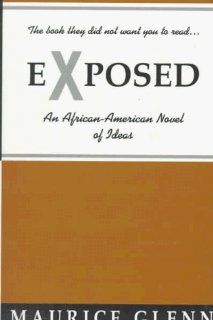 Exposed An African American Novel of Ideas Maurice W. Glenn 9780966174403 Books