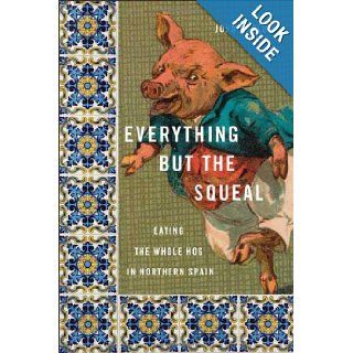 Everything but the Squeal Eating the Whole Hog in Northern Spain John Barlow 9780374150105 Books