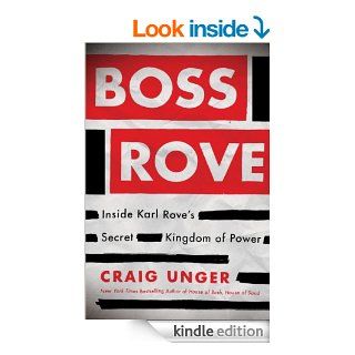 Boss Rove Inside Karl Rove's Secret Kingdom of Power eBook Craig Unger Kindle Store