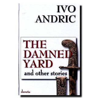 The Damned Yard and Other Stories Ivo Andric 9788673467313 Books