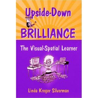 Upside Down Brilliance The Visual Spatial Learner Linda Kreger Silverman 9781932186000 Books