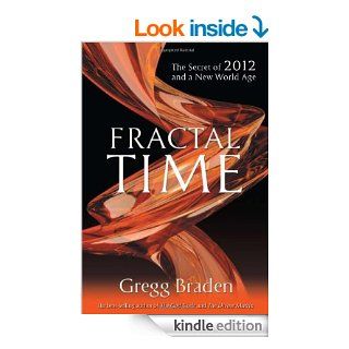 Fractal Time The Secret of 2012 and a New World Age eBook Gregg Braden Kindle Store