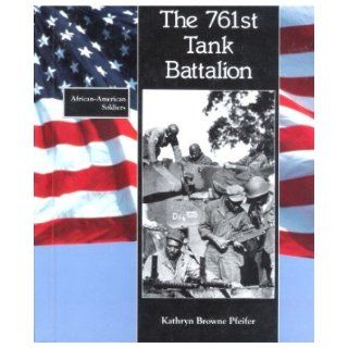 761st Tank Battalion (African American Soldiers) Kathryn Browne Pfeifer 9780805030570 Books
