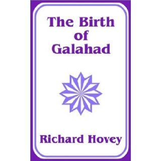 Birth of Galahad, The Richard Hovey 9781410100368 Books
