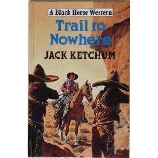 Trail to Nowhere (Black Horse Western) Jack Ketchum 9780709045243 Books