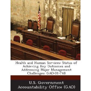 Health and Human Services Status of Achieving Key Outcomes and Addressing Major Management Challenges Gao 01 748 U. S. Government Accountability Office ( 9781289068295 Books