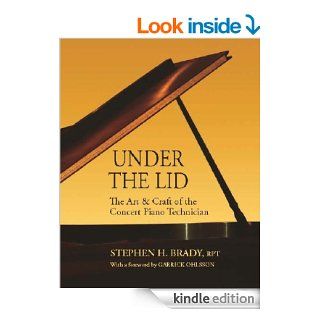 Under the Lid The Art & Craft of the Concert Piano Technician eBook Stephen H. Brady Brady Kindle Store