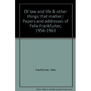 Of Law and Life & Other Things that Matter Papers and Addresses of Felix Frankfurter, 1956 1963 Felix Frankfurter, Philip B. Kurland Books