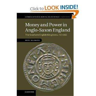 Money and Power in Anglo Saxon England The Southern English Kingdoms, 757 865 (Cambridge Studies in Medieval Life and Thought Fourth Series) (9781107006621) Rory Naismith Books