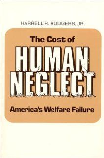 Cost of Human Neglect America's Welfare Failure Harrell R. Rodgers 9780873322386 Books