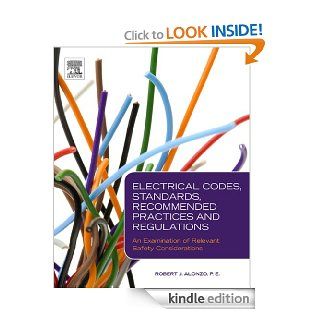 Electrical Codes, Standards, Recommended Practices and Regulations An Examination of Relevant Safety Considerations eBook Robert J. Alonzo Kindle Store