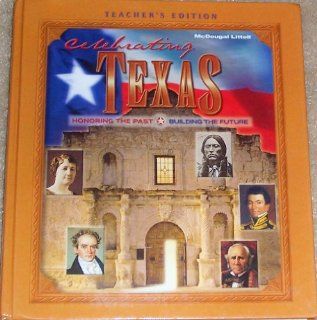 McDougal Littell Celebrating Texas Texas Teachers Edition Grade 6 8 Honoring the Past, Building the Future 2003 (9780618155132) MCDOUGAL LITTEL Books